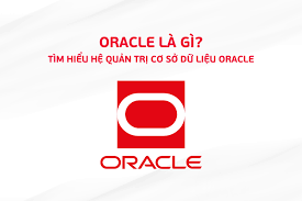 Oracle là gì? Từ A-Z về hệ quản trị cơ sở dữ liệu Oracle là gì? 10 lưu ý trước khi sử dụng